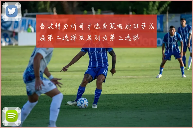 香波特分析奇才选秀策略迪班萨或成第二选择浓眉则为第三选择